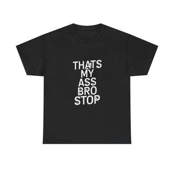 Thats My Ass Bro Stop T-shirt - Image 9