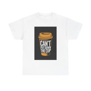Can't Put Down the Cup - T-shirt
