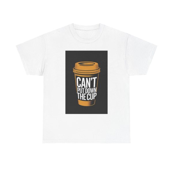 Can't Put Down the Cup - T-shirt