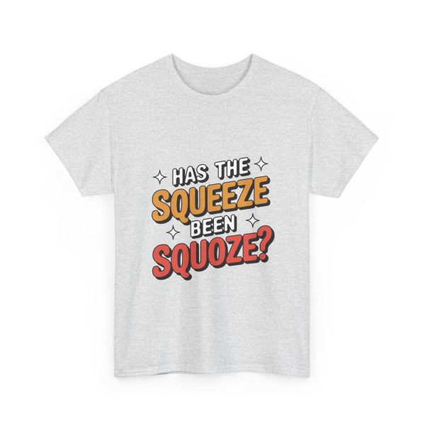Has The Squeeze Been Squoze - T shirt - Image 7