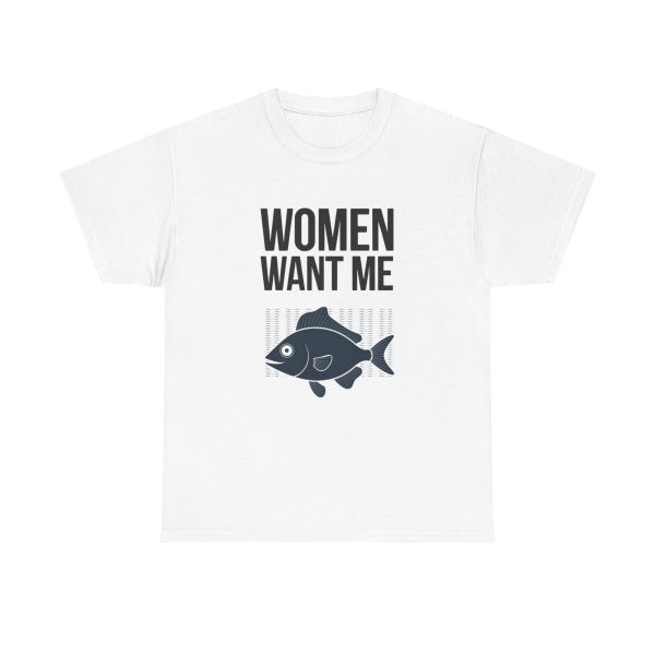 Women Want Me Fish Don't - T-shirt
