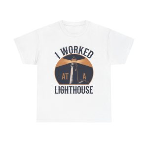 Worked At A Lighthouse - T shirt