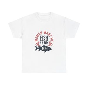 Women want me, fish fear me - T-shirt