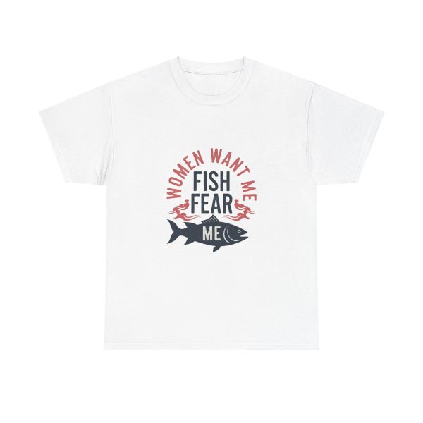 Women want me, fish fear me - T-shirt