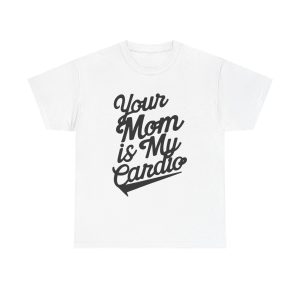 Your Mom Is My Cardio - T shirt