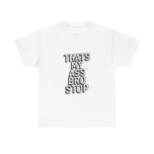 Thats My Ass Bro Stop T-shirt