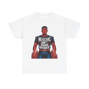 Mexicans Ain't Going Nowhere - T shirt