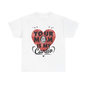 Your Mom Is My Cardio - T shirt