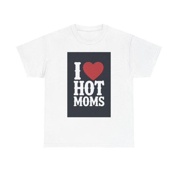 I Love Hot Moms - T-shirt