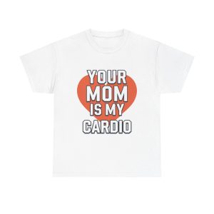 Your Mom Is My Cardio - T shirt