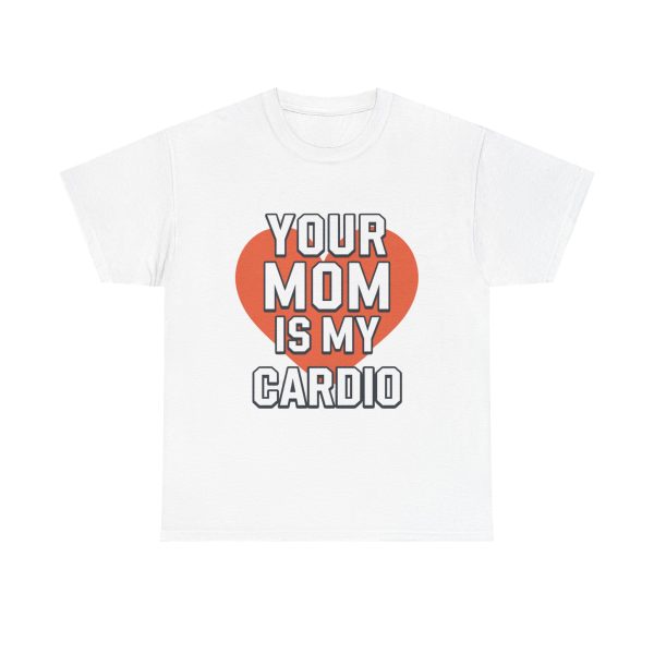 Your Mom Is My Cardio - T shirt