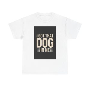 i got that dog in me - T-shirt