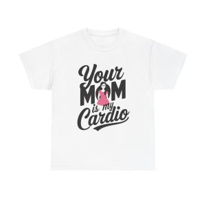 Your Mom Is My Cardio - T shirt