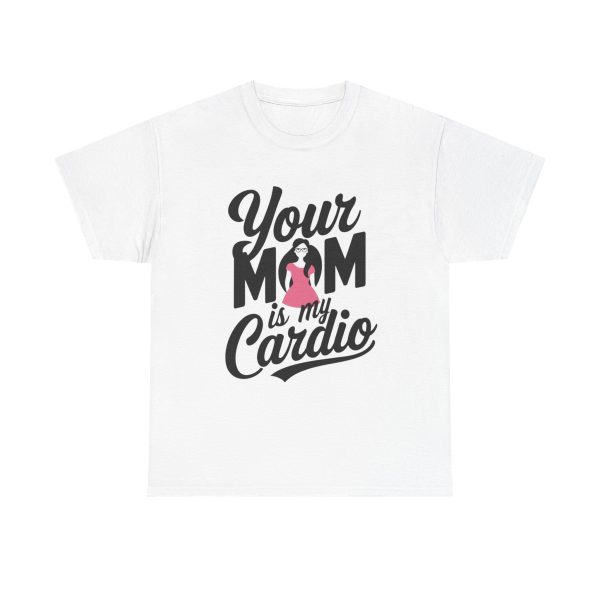 Your Mom Is My Cardio - T shirt
