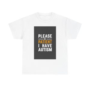 please be patient i have autism - T-shirt