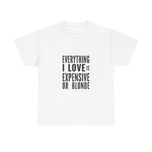 Everything I Love Is Expensive Or Blonde T-shirt