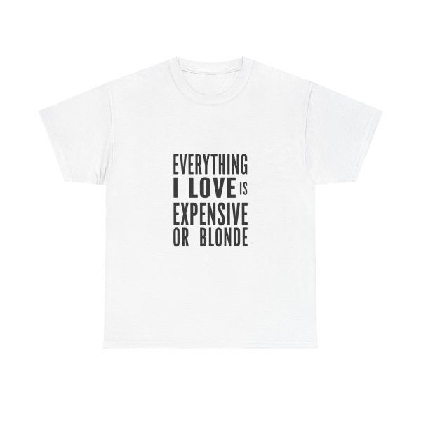 Everything I Love Is Expensive Or Blonde T-shirt