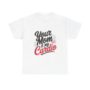 Your Mom Is My Cardio - T shirt