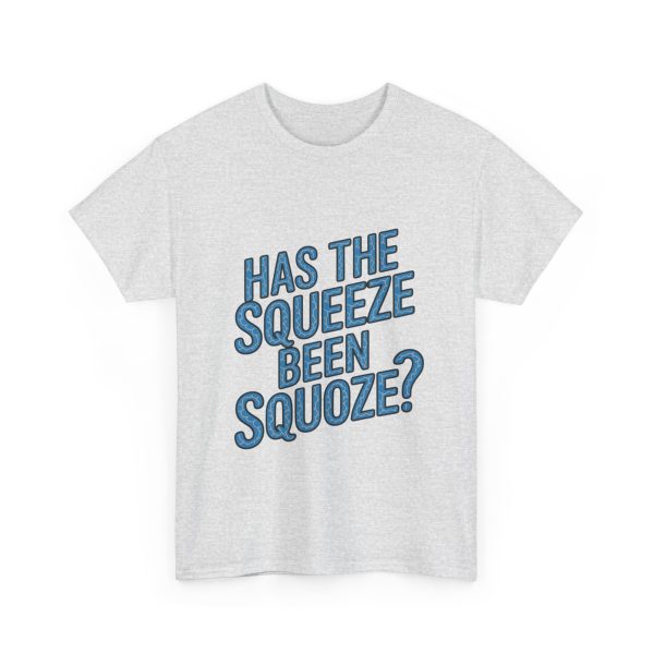 Has The Squeeze Been Squoze - T shirt - Image 7