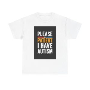 please be patient i have autism - T-shirt
