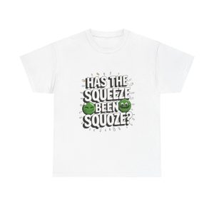 Has The Squeeze Been Squoze - T shirt