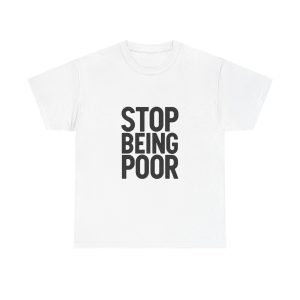 Stop Being Poor T-shirt