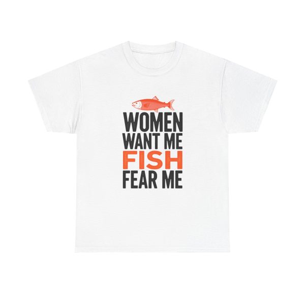 Women want me, fish fear me - T-shirt