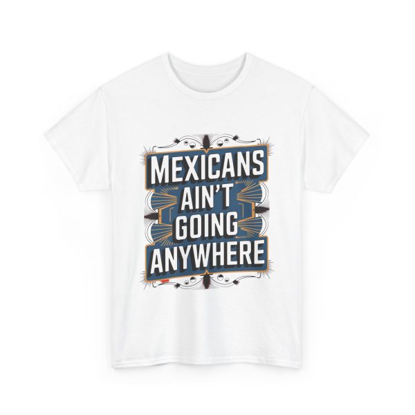 Mexicans Ain't Going Nowhere - T shirt - Image 3