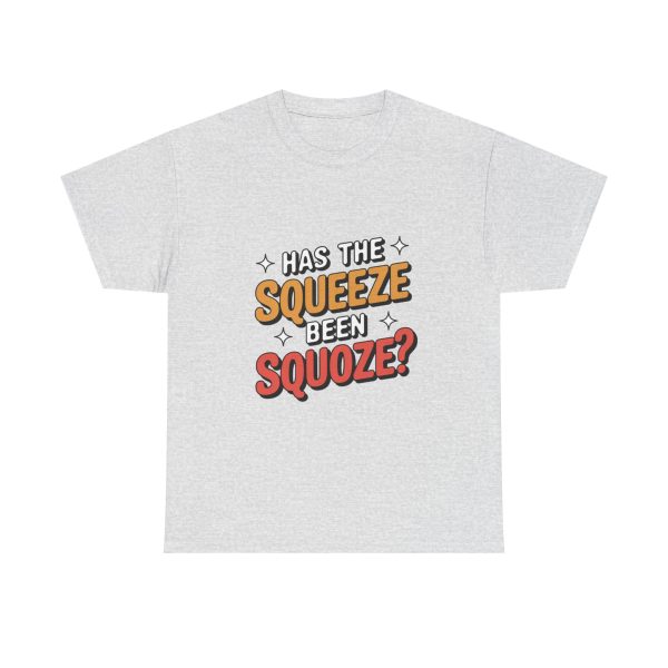 Has The Squeeze Been Squoze - T shirt - Image 5