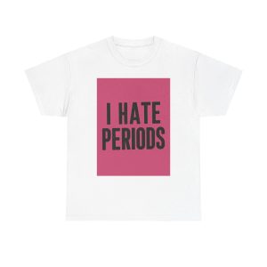I Hate Periods T-shirt