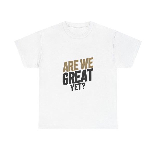 Are We Great Yet T-shirt