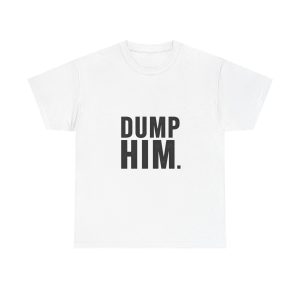 Dump Him! T-shirt