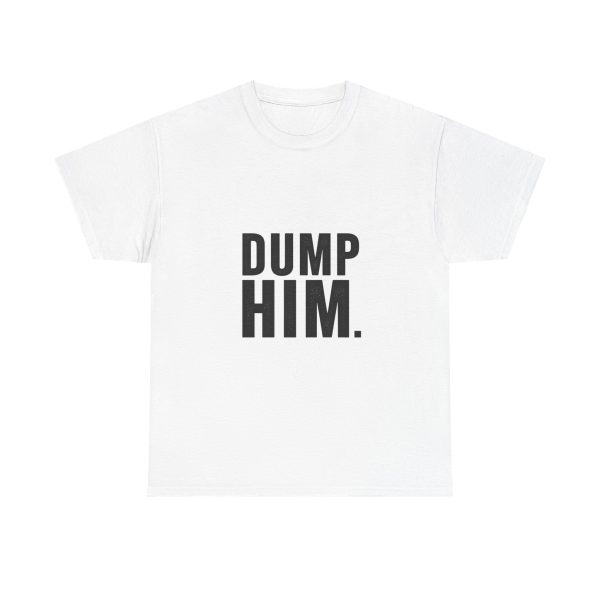 Dump Him! T-shirt
