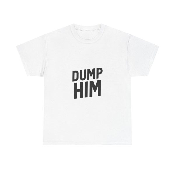 Dump Him! T-shirt
