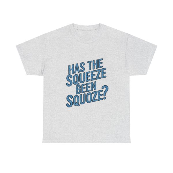Has The Squeeze Been Squoze - T shirt - Image 5