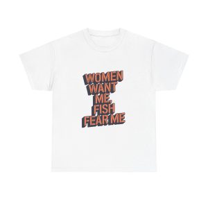 WOMEN WANT ME FISH FEAR ME - T-shirt