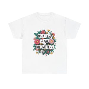 What The F**ak Is A Kilometer - T shirt