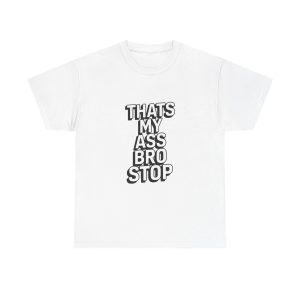 That's My Ass Stop Bro T-shirt