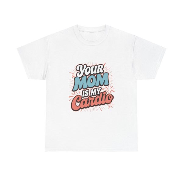 Your Mom Is My Cardio - T shirt