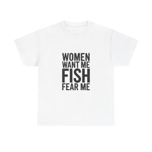WOMEN WANT ME FISH FEAR ME T-shirt