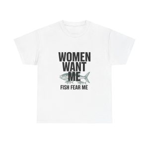 WOMEN WANT ME FISH FEAR ME T-shirt