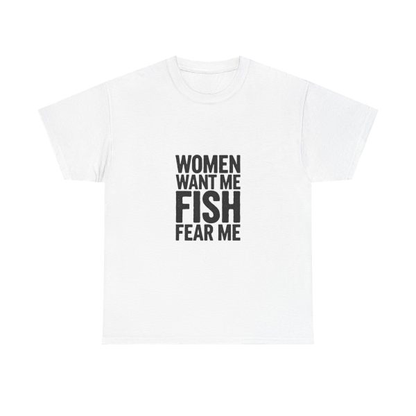 WOMEN WANT ME FISH FEAR ME - T-shirt