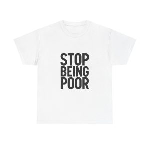 Stop Being Poor T-shirt