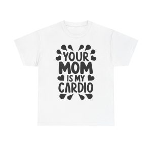 Your Mom Is My Cardio - T shirt