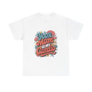 Your Mom Is My Cardio - T shirt