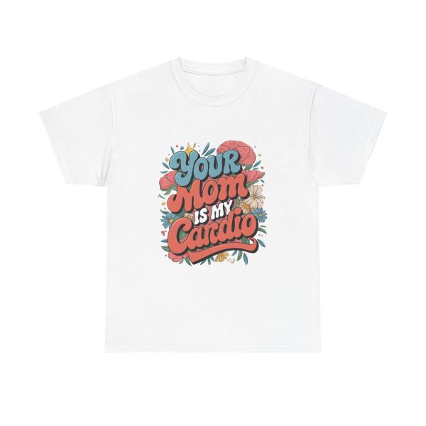 Your Mom Is My Cardio - T shirt