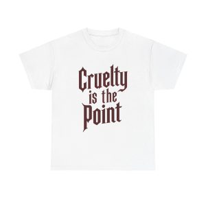 Cruelty Is The Point - T shirt