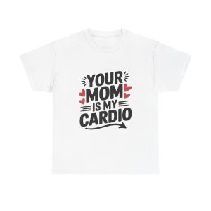Your Mom Is My Cardio - T shirt