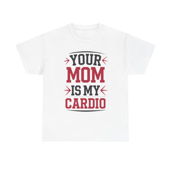 Your Mom Is My Cardio - T shirt