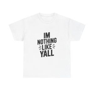 I'M NOTHING LIKE Y'ALL T-shirt